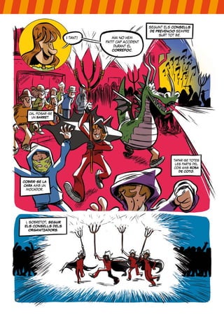 seguint els CONSELLS
                                                      DE PREVENCIÓ sempre
                                                           surt tot bé.
                       I tant!      mai no hem
                                 patit cap accident
                                      durant el
                                    CORREFOC.




   cal posar-se
    un BARRET.




                                                                 tapar-se totes
                                                                  les parts del
                                                                 cos amb ROBA
                                                                    DE COTÓ.


COBRIR-SE LA
CARA amb un
 mocador.




 i, sobretot, SEGUIR
ELS CONSELLS DELS
    ORGANITZADORS.
 