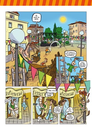 ei,
això ja
 està.




                                      jo marxo a
                                    fer uns quants
                                      encàrrecs.




                                                       molt
                                                      bé, PAU.
                                                     ens veiem
                                                     després.




          ei, PAU, hola!

          ho... hola,
           ANNA.




                           ens
                        veurem a        oi
                        LA REVET-      tant
                         LLA, oi?     que sí..!


                                       fins
                                     després,
                                      doncs!
 