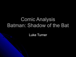 Comic AnalysisComic Analysis
Batman: Shadow of the BatBatman: Shadow of the Bat
Luke TurnerLuke Turner
 