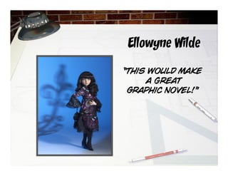 Ellowyne Wilde
“This would make
a great
Graphic Novel!”
 