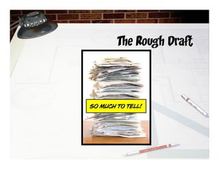 The Rough Draft
So much to tell!
 