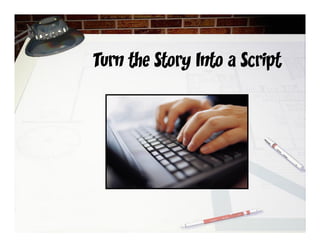 Turn the Story Into a Script
 