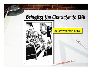 Bringing the Character to Life
Ellowyne and Sybil
 