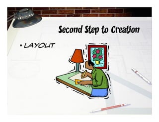 Second Step to Creation
• Layout
 