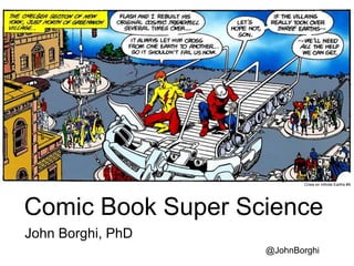 Comic Book Super Science
John Borghi, PhD
Crisis on Infinite Earths #9
@JohnBorghi
 