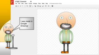 I was made in
Google
Drawing!
 