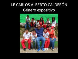 I.E CARLOS ALBERTO CALDERÓN
Género expositivo

 