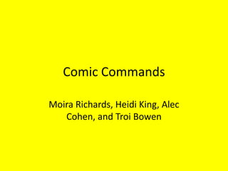 Comic Commands Moira Richards, Heidi King, Alec Cohen, and Troi Bowen 
