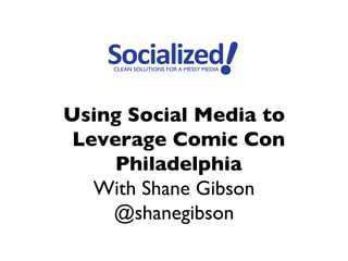 Using Social Media to
 Leverage Comic Con
     Philadelphia
   With Shane Gibson
    @shanegibson
 