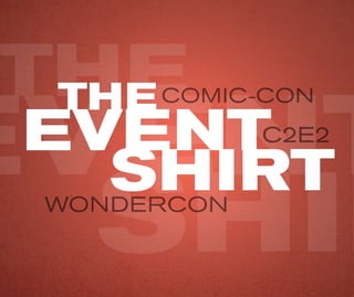 THE
SHIR
EVENT
THE
SHIRT
EVENT
COMIC-CON
WONDERCON
C2E2
 