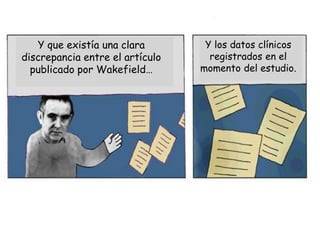 Y que existía una clara        Y los datos clínicos
discrepancia entre el artículo     registrados en el
  publicado por W...