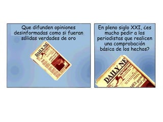 Que difunden opiniones      En pleno siglo XXI, ¿es
desinformadas como si fueran      mucho pedir a los
   sólidas verdade...