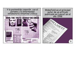 Y la pretendida conexión con el    Wakefield es el principal
    autismo y la enfermedad          autor de un artículo
 in...