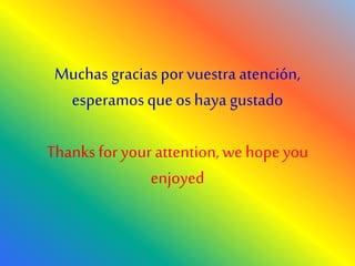Muchas gracias porvuestraatención,
esperamosqueos haya gustado
Thanksforyour attention,wehopeyou
enjoyed
 