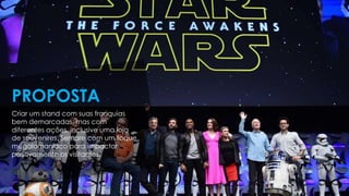 Criar um stand com suas franquias
bem demarcadas, mas com
diferentes ações, inclusive uma loja
de souvenires. Sempre com um toque
megalomaníaco para impactar
positivamente os visitantes.
PROPOSTA
 