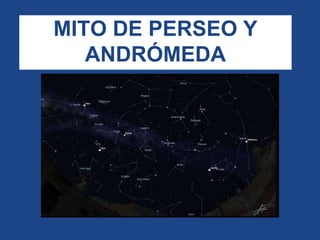 MITO DE PERSEO Y
ANDRÓMEDA
 