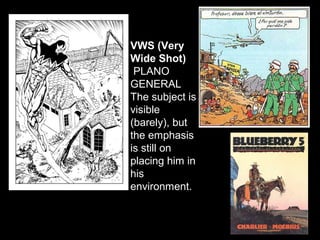 VWS (Very
Wide Shot)
 PLANO
GENERAL
The subject is
visible
(barely), but
the emphasis
is still on
placing him in
his
environment.
 