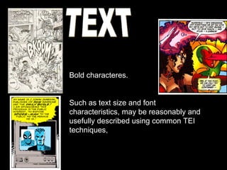 Bold characteres.


Such as text size and font
characteristics, may be reasonably and
usefully described using common TEI
techniques,
 