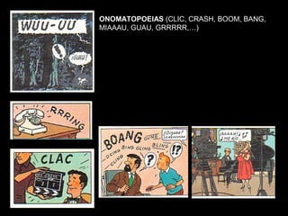 ONOMATOPOEIAS (CLIC, CRASH, BOOM, BANG,
MIAAAU, GUAU, GRRRRR,…)
 