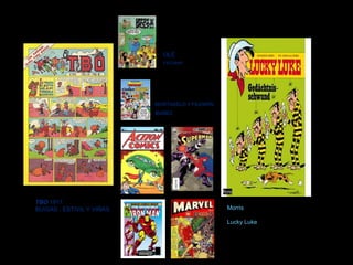 OLÉ
                             ESCOBAR




                           MORTADELO Y FILEMÓN
                           IBAÑEZ




TBO 1917
BUIGAS , ESTIVIL Y VIÑAS                         Morris

                                                 Lucky Luke
 