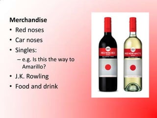 MerchandiseRed nosesCar nosesSingles:e.g. Is this the way to Amarillo?J.K. RowlingFood and drink