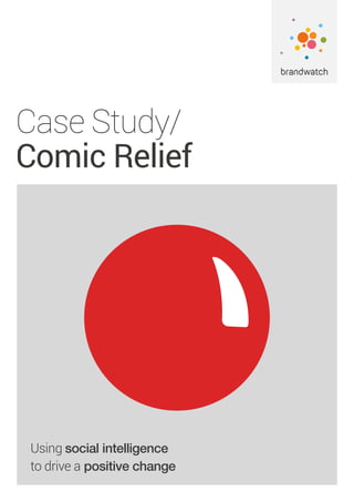 Case Study/
Comic Relief
Using social intelligence
to drive a positive change
 