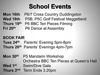 Mon 16th P6/7 Cross Country Duddingston
Wed 18th P5B, P5C Golf Festival Meggetland
Thurs 19th P6 BBC Ten Pieces Filming
Fri 20th P6 Dance at Assembly
BOOK FAIR
Tues 24th Parents’ Evening 5pm-8pm
Thurs 26th Parents’ Evenings 4pm-7pm
Mon 30th P5 Mandarin Workshop
Orchestra BBC Ten Pieces at Queen’s Hall
Wed 1st Swim/Dive Gala
Thurs 2nd Term Ends 3.20pm