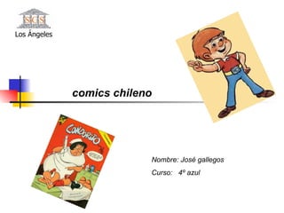 comics chileno Nombre: José gallegos  Curso:  4º azul Los Ángeles  