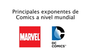 Principales exponentes de
Comics a nivel mundial
 