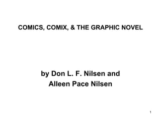 1
COMICS, COMIX, & THE GRAPHIC NOVEL
by Don L. F. Nilsen and
Alleen Pace Nilsen
 