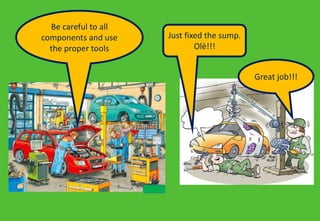 Just fixed the sump.
Olè!!!
Great job!!!
Be careful to all
components and use
the proper tools
 