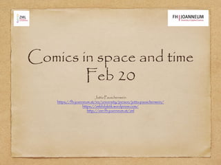 Comics in space and time
Feb 20
Jutta Pauschenwein
https://fh-joanneum.at/en/university/person/jutta-pauschenwein/
https://zmldidaktik.wordpress.com/
http://oer.fh-joanneum.at/zml
 