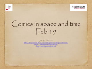 Comics in space and time
Feb 19
Jutta Pauschenwein
https://fh-joanneum.at/en/university/person/jutta-pauschenwein/
https://zmldidaktik.wordpress.com/
http://oer.fh-joanneum.at/zml
 