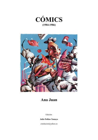 CÓMICS
(1984-1986)
Ana Juan
Edición:
Julio Pollino Tamayo
cinelacion@yahoo.es
 