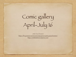 Comics gallery
April-July 16
Jutta Pauschenwein
https://fh-joanneum.at/en/university/person/jutta-pauschenwein/
https://zmldidaktik.wordpress.com/
 