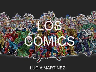 LOS
CÓMICS
LUCIA MARTINEZ
 