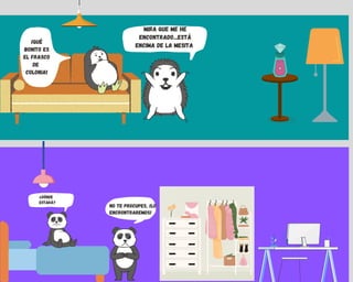 ¡QUé
BONITO ES
EL FRASCO
DE
COLONIA1
MIRA QUE ME HE
ENCONTRADO...ESTá
ENCIMA DE LA MESITA
NO TE PROCUPES, ¡lO
ENCRONTRAREMOS!
¿dóNDE
ESTARá?
 