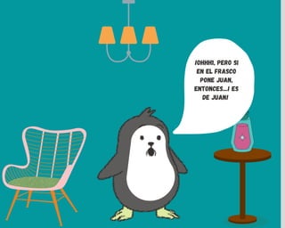 ¡OHHH1, PERO SI
EN EL FRASCO
PONE JUAN,
ENTONCEs...¡ ES
DE JUAN!
 