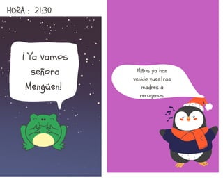 HORA : 21:30
Niños ya han
venido vuestras
madres a
recogeros.
¡ Ya vamos
señora
Mengüen!
 