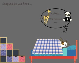 Después de una hora ....
MAÑANA ...
Nos vamos al
zoo
 