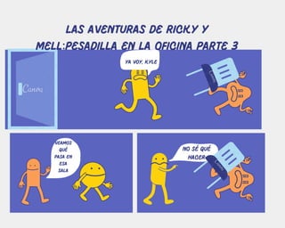 ya voy, kyle
veamos
qué
pasa en
esa
sala
no sé qué
hacer
las aventuras de ricky y
mell:pesadilla en la oficina parte 3
 