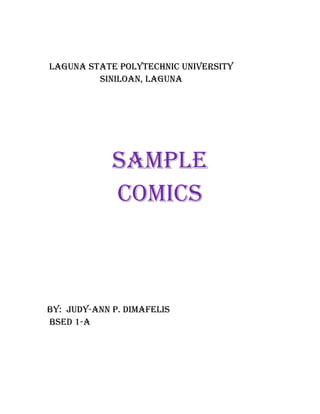 Laguna state poLytechnic university
         siniLoan, Laguna




             sampLe
             comics



By: Judy-ann p. dimafeLis
Bsed 1-a
 