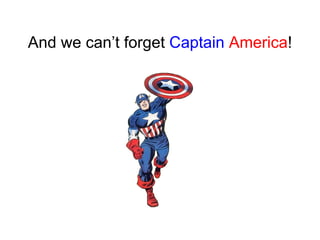 And we can’t forget Captain America!
 