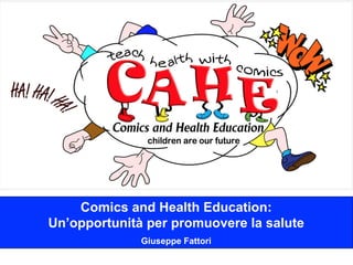 Comics and Health Education:
Un’opportunità per promuovere la salute
Giuseppe Fattori
 