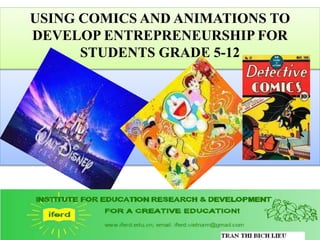 USING COMICS AND ANIMATIONS TO
DEVELOP ENTREPRENEURSHIP FOR
STUDENTS GRADE 5-12
 
