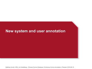 New system and user annotation
Matthias Arnold, HRA, Uni Heidelberg - Chinese Comics Database | Workshop Comics Annotation | Potsdam 2018-06-19
 