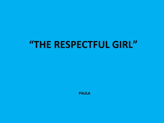 “ THE RESPECTFUL GIRL” PAULA 