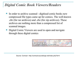 Digital Comic Book Viewers/Readers <ul><li>In order to archive scanned - digitised comic books new compressed file types c...