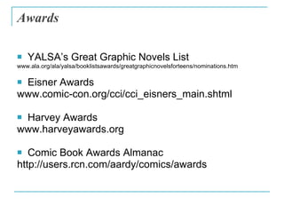 Awards <ul><li>YALSA’s Great Graphic Novels List </li></ul><ul><li>www.ala.org/ala/yalsa/booklistsawards/greatgraphicnovel...
