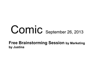 Comic September 26, 2013
Free Brainstorming Session by Marketing
by Justina
 